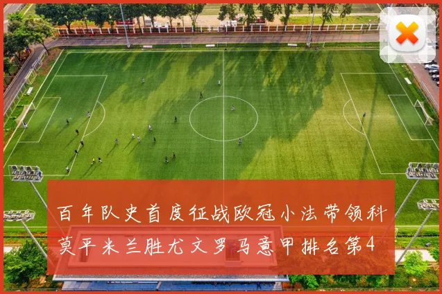 百年队史首度征战欧冠小法带领科莫平米兰胜尤文罗马意甲排名第4