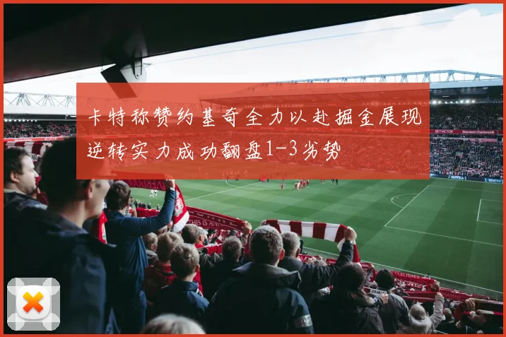 卡特称赞约基奇全力以赴掘金展现逆转实力成功翻盘1-3劣势